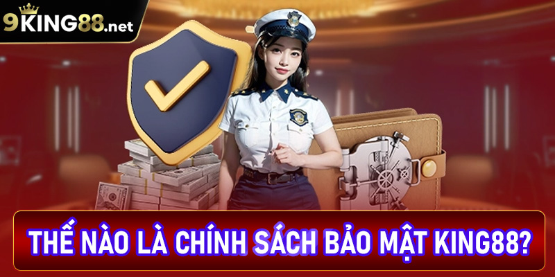 Thế nào là chính sách bảo mật king88?