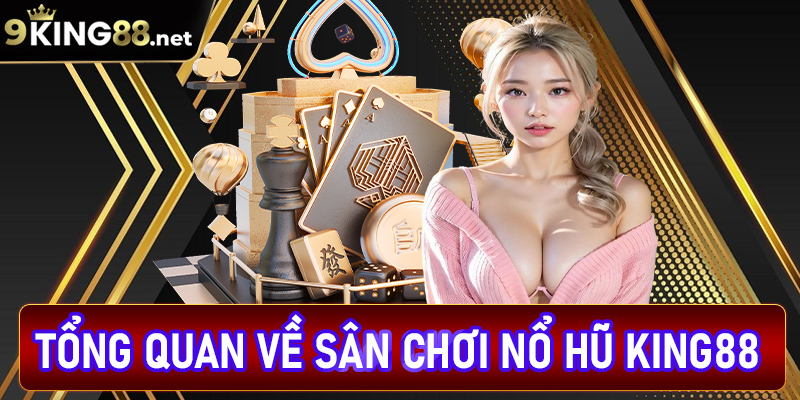 Tổng quan chung về sân chơi nổ hũ King88