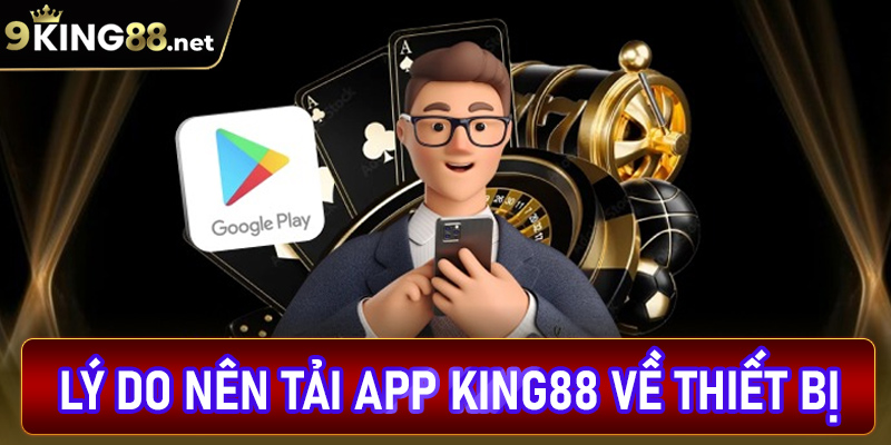 Một số ly do người chơi nên tải app king88