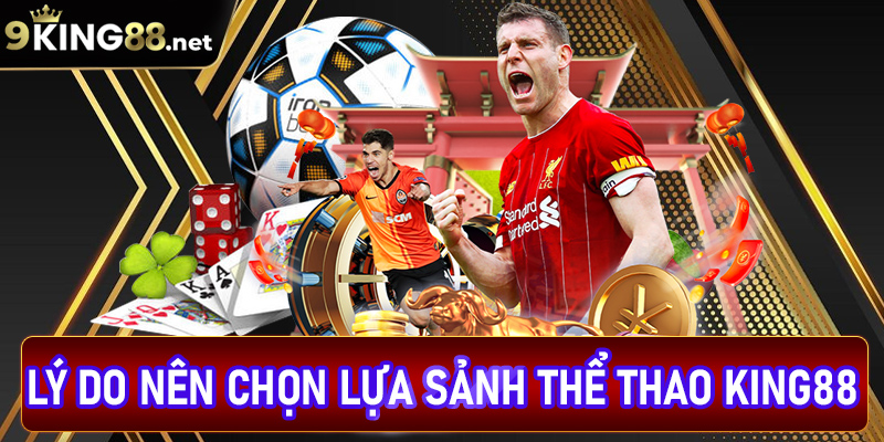 Lý do khách hàng nên lựa chọn sân chơi thể thao King88