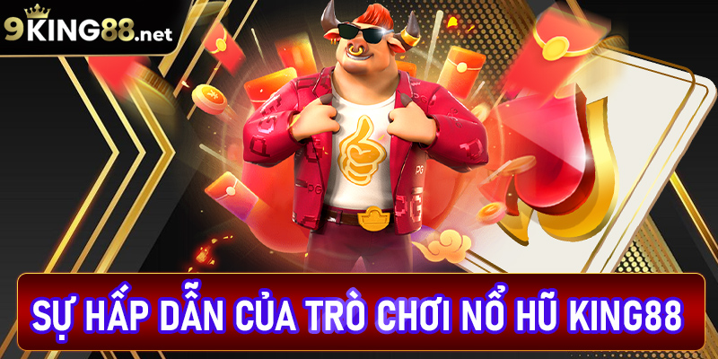 Sức hấp dẫn của sân chơi nổ hũ King88 anh em nên biết