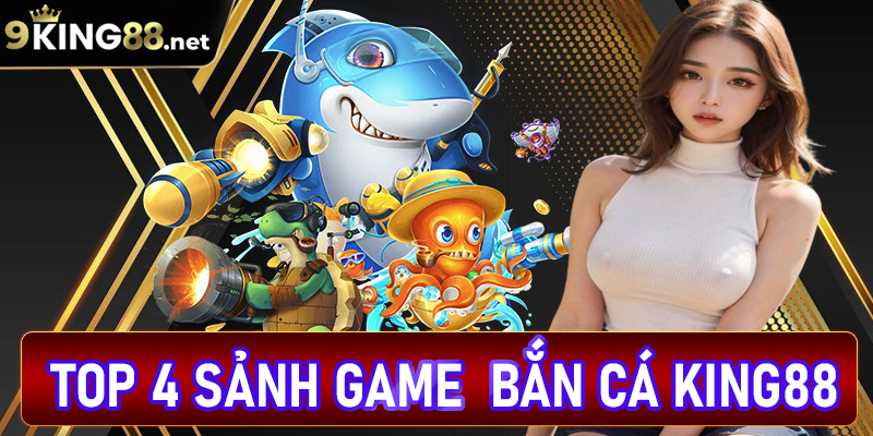 Khám phá 4 sảnh game bắn cá king88 hot ăn khách nhất hiện nay