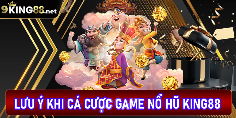 Lưu ý khi tham gia cá cược tại nổ hũ king88