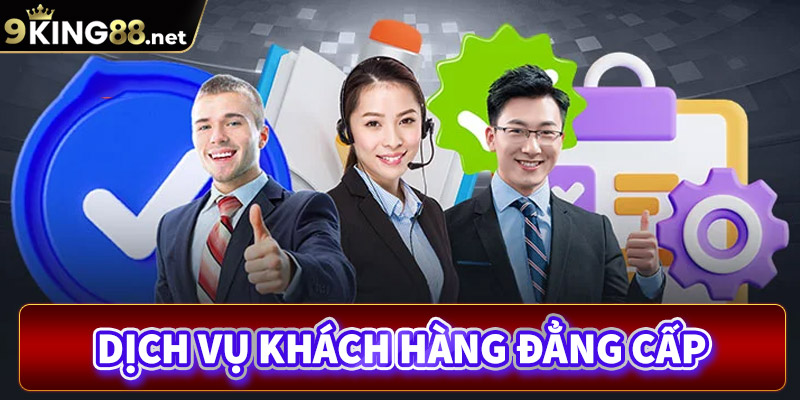 Trải nghiệm dịch vụ khách hàng đẳng cấp tại 9king88