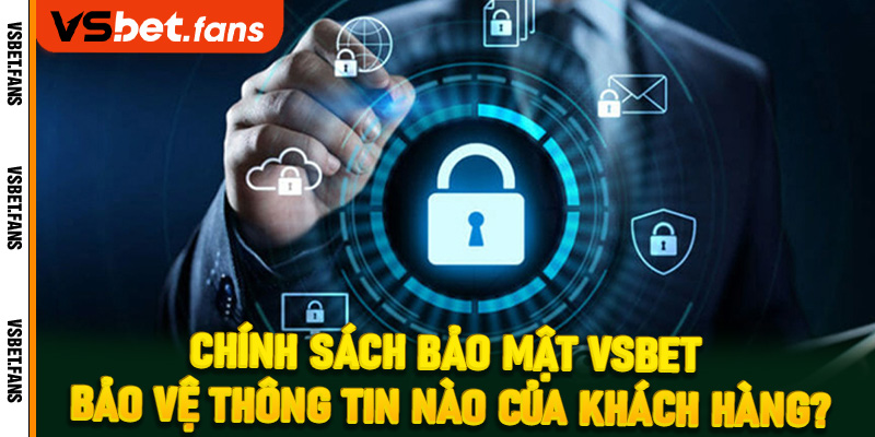 Chính sách bảo mật VSbet bảo vệ thông tin nào của khách hàng?