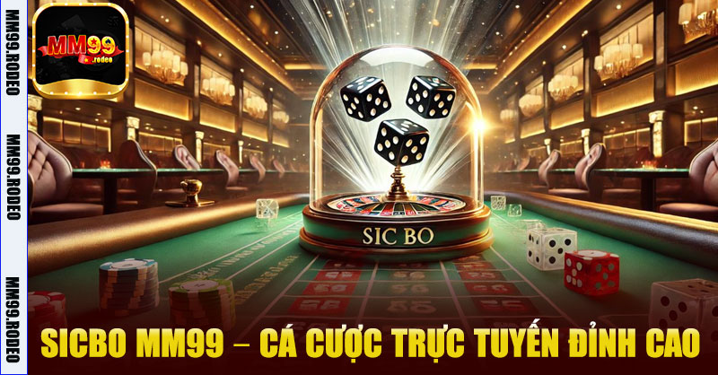 Sicbo MM99 – Trải nghiệm cá cược trực tuyến đỉnh cao