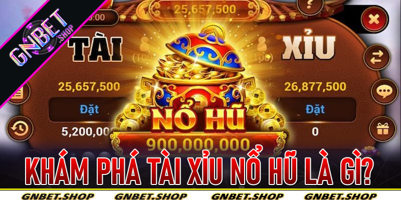 Khám Phá Tài Xỉu Nổ Hũ Là Gì?